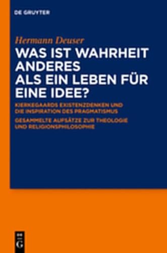 Was Ist Wahrheit Anderes ALS Ein Leben Fur Eine Idee?: Kierkegaards Existenzdenken Und Die Inspiration Des Pragmatismus. Gesammelte Aufsatze Zur Theol (9783111756257) by [???]