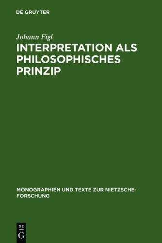 Interpretation ALS Philosophisches Prinzip: Friedrich Nietzsches Universale Theorie Der Auslegung Im Sp Ten Nachla (Monographien Und Texte Zur Nietzsche-Forschung) (German Edition) (9783111760889) by Figl, Johann