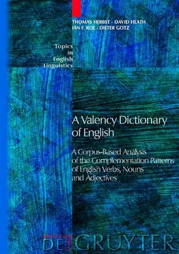 A Valency Dictionary of English: A Corpus-Based Analysis of the Complementation Patterns of English Verbs, Nouns and Adjectives (Topics in English Linguistics) (9783111802909) by Herbst, Thomas; Heath, David; Roe, Ian F.