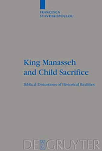 King Manasseh and Child Sacrifice: Biblical Distortions of Historical Realities: 338 (Beihefte zur Zeitschrift fur die Alttestamentliche Wissenschaft) (9783111808789) by Stavrakopoulou, Francesca