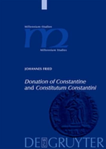 "Donation of Constantine" and "Constitutum Constantini": The Misinterpretation of a Fiction and its Original Meaning. with a Contribution by Wolfram ... 3 (Millennium Studien/Millennium Studies) (9783111809403) by Fried, Johannes