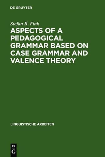 Aspects of a Pedagogical Grammar Based on Case Grammar and Valence Theory (Linguistische Arbeiten) (9783111925547) by Fink, Stefan R.