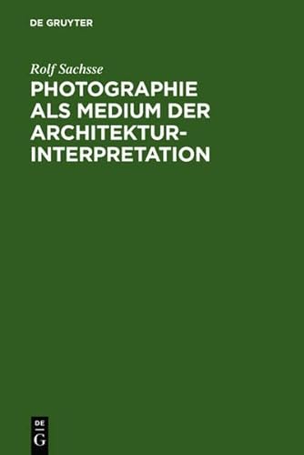 Photographie ALS Medium Der Architekturinterpretation: Studien Zur Geschichte Der Deutschen Architekturphotographie Im 20. Jahrhundert (German Edition) (9783112123041) by Sachsse, Rolf