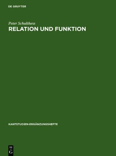 Relation Und Funktion: Eine Systematische Und Entwicklungsgeschichtliche Untersuchung Zur Theoretischen Philosophie Kants (Kantstudien-Erg Nzungshefte) (German Edition) (9783112189597) by Peter Schulthess