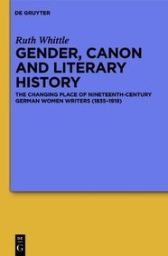 Gender, Canon and Literary History: The Changing Place of Nineteenth-Century German Women Writers (1835-1918) (9783112203927) by Whittle, Ruth