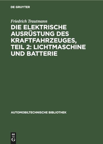 9783112307120: Die elektrische Ausrstung des Kraftfahrzeuges, Teil 2: Lichtmaschine und Batterie: 13 (Automobiltechnische Bibliothek)