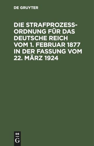 Beispielbild fr Die Strafprozeordnung fr das Deutsche Reich vom 1. Februar 1877 in der Fassung vom 22. Mrz 1924: Und das Gerichtsverfassungsgesetz vom 27. Januar . des Reichsgerichts (German Edition) zum Verkauf von Lucky's Textbooks