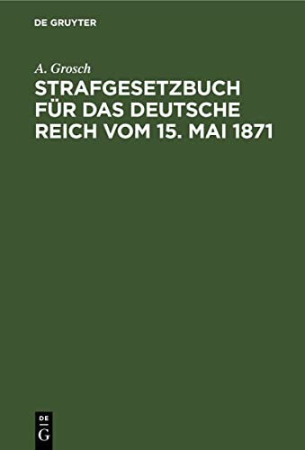 Stock-Bild f�r Strafgesetzbuch f�r das Deutsche Reich vom 15. Mai 1871: Mit einem Anhang Von wichtigen Bestimmungen des Gerichtsverfassungsgesetzes und der ... f�r Polizei-, Sicherheits- und Kriminalbeamte