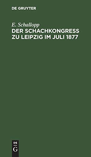 9783112392591: Der Schachkongress zu Leipzig im Juli 1877: Veranstaltet zu Ehren des Altmeisters der Schachspielkunst A. Anderssen von den Schachfreunden ... auf die bisherigen Deutschen Schachkongresse
