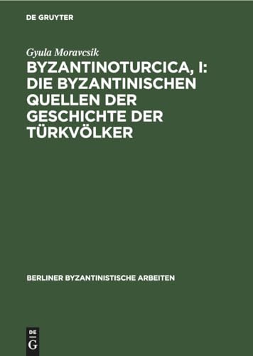 Stock image for Byzantinoturcica, I: Die Byzantinischen Quellen der Geschichte der Trkvlker (Berliner Byzantinistische Arbeiten, 10) (German Edition) for sale by Lucky's Textbooks