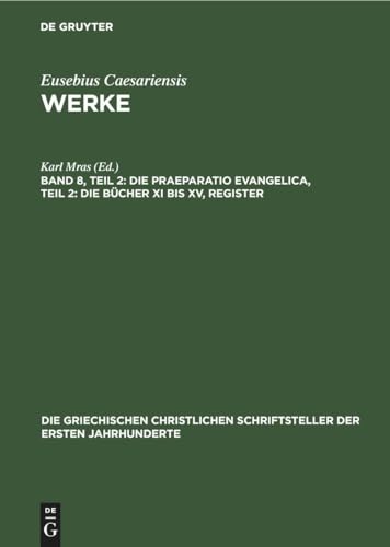 Stock image for Die Praeparatio Evangelica, Teil 2: Die Bcher XI Bis XV, Register (Die Griechischen Christlichen Schriftsteller Der Ersten Jahr) (German Edition) for sale by Lucky's Textbooks