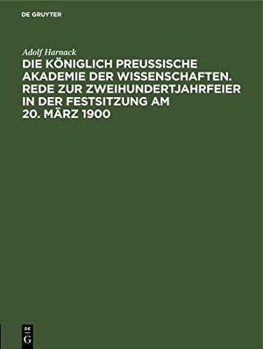Stock image for Die Kniglich Preussische Akademie der Wissenschaften. Rede zur Zweihundertjahrfeier in der Festsitzung am 20. Mrz 1900 (German Edition) for sale by California Books