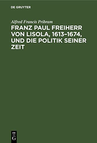9783112599334: Franz Paul Freiherr von Lisola, 1613-1674, und die Politik seiner Zeit