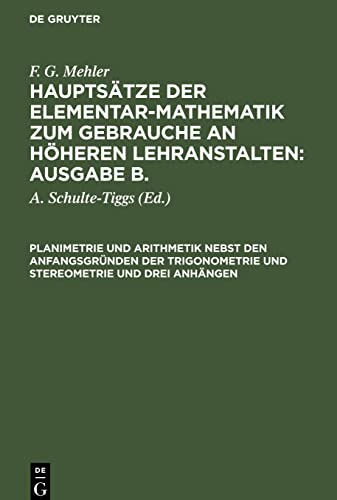 Beispielbild fr F. G. Mehler: Hauptstze der Elementar-Mathematik zum Gebrauche an. / Planimetrie und Arithmetik nebst den Anfangsgrnden der Trigonometrie und Stereometrie und drei Anhngen zum Verkauf von Buchpark