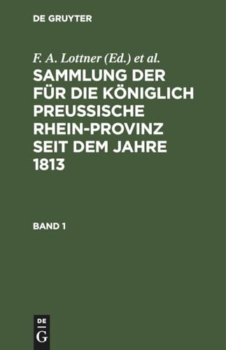 Stock image for Sammlung der fr die Kniglich Preussische Rhein-Provinz seit dem Jahre 1813, Band 1, Sammlung der fr die Kniglich Preussische Rhein-Provinz seit dem Jahre 1813 Band 1 for sale by GreatBookPrices