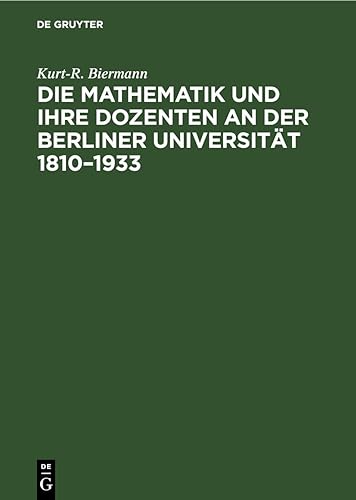 9783112642672: Die Mathematik und ihre Dozenten an der Berliner Universitt 1810-1933: Stationen Auf Dem Wege Eines Mathematischen Zentrums Von Weltgeltung
