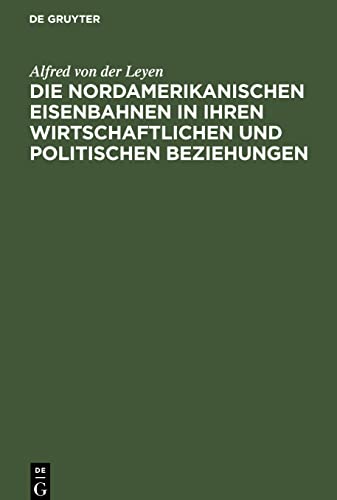 Beispielbild fr Die nordamerikanischen Eisenbahnen in ihren wirtschaftlichen und politischen Beziehungen -Language: german zum Verkauf von GreatBookPrices