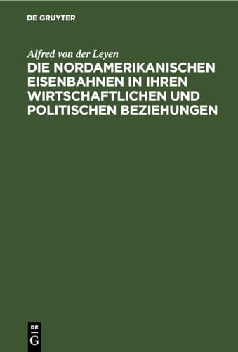 9783112692431: Die Nordamerikanischen Eisenbahnen in Ihren Wirtschaftlichen Und Politischen Beziehungen: Gesammelte Aufstze