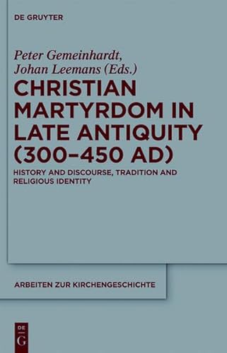 9783119163859: Christian Martyrdom in Late Antiquity (300-450 AD): History and Discourse, Tradition and Religious Identity