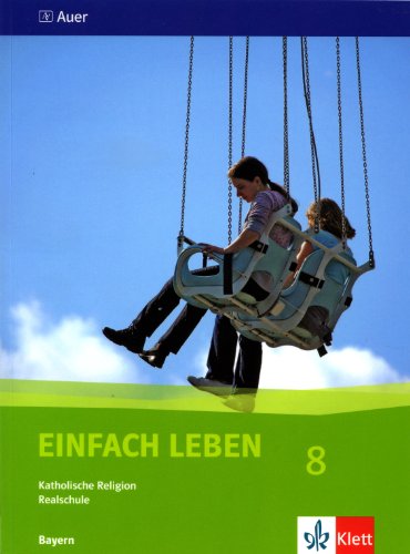 Einfach Leben. Katholische Religion für Realschulen in Bayern. Schülerband 8. Jahrgangsstufe