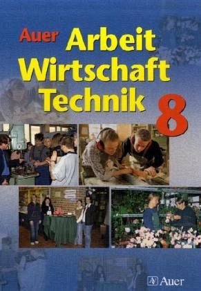 Auer Arbeit-Wirtschaft-Technik. Ausgabe für Bayern: Schülerbuch 8. Jahrgangsstufe - Holzinger, Renate, Lüttringhaus, Renate