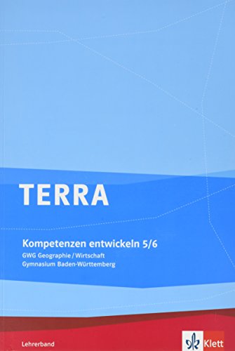 TERRA GWG Geographie-Wirtschaft für Gymnasien in Baden-Württemberg: TERRA GWG für Gymnasien in Baden-Württemberg. Band 5/6. Geographie - Wirtschaft. Kompetenzen entwickeln: Lehrerband: BD 5/6