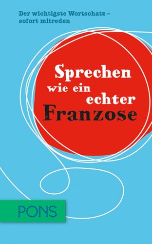 Sprechen wie ein echter Franzose: Der wichtigste Wortschatz zum sofort mitreden Französisch - Unknown Author