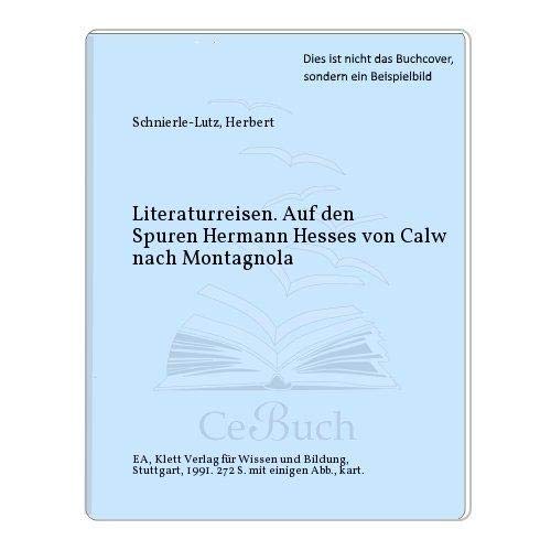 Literaturreisen. Auf den Spuren Hermann Hesses von Calw nach Montagnola