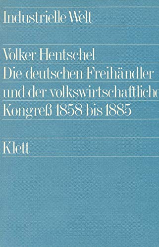 Die deutschen Freihändler und der volkswirtschaftliche Kongress 1858 bis 1885. [Industrielle Welt; Band 16] - Hentschel, Volker