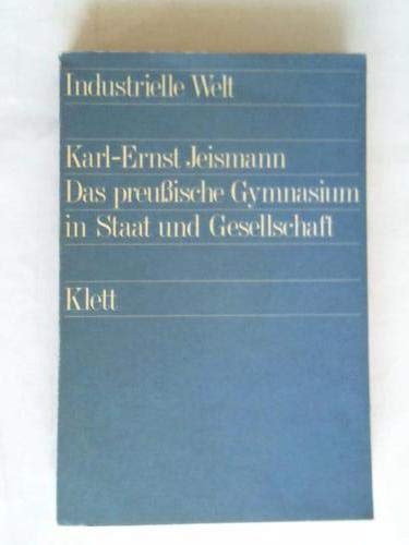 9783129040706: Das preuische Gymnasium in Staat und Gesellschaft. Die Entstehung des Gymnasiums als Schule des Staates und der gebildeten, 1787- 1817. ( = Industrielle Welt, 15) .