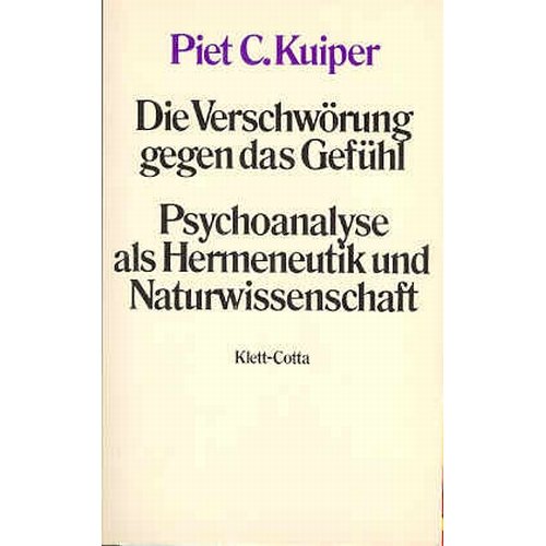 Die Verschwörung gegen das Gefühl. Psychoanalyse als Hermeneutik und Naturwissenschaft - Kuiper, Pieter Cornelis