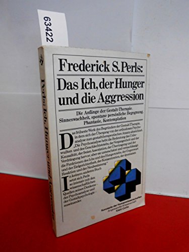 Das Ich, der Hunger und die Aggressionen. Die Anfänge der Gestalt-Therapie. Sinneswachheit, spontane persönliche Begenung, Phantasie, Kontemplation - Frederick S. Perls