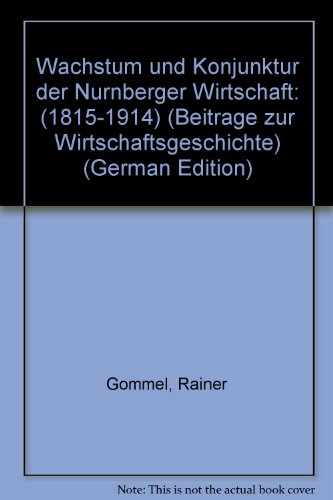 Wachstum und Konjunktur der Nürnberger Wirtschaft (1815-1914). Beiträge zur Wirtschaftsgeschichte, Band 1. - Gömmel, Rainer