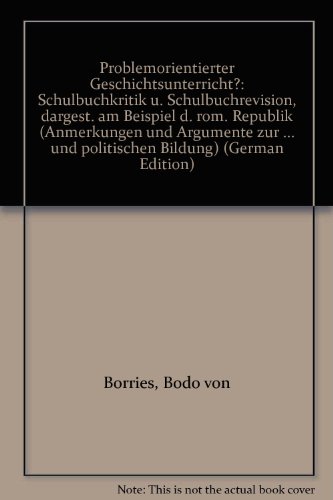 9783129202418: Problemorientierter Geschichtsunterricht?: Schulbuchkritik u. Schulbuchrevision, dargest. am Beispiel d. röm. Republik (Anmerkungen und Argumente zur ... und politischen Bildung) (German Edition)