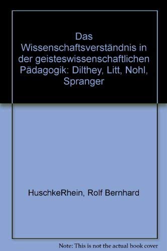 Das WissenschaftsverstaÌˆndnis in der geisteswissenschaftlichen PaÌˆdagogik: Dilthey, Litt, Nohl, Spranger (German Edition) (9783129239605) by Huschke-Rhein, Rolf Bernhard