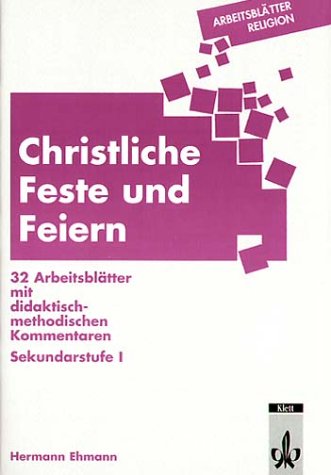 Christliche Feste und Feiern; 32 Arbeitsblätter mit didaktisch-methodeschen Kommentare ; Sekundar...