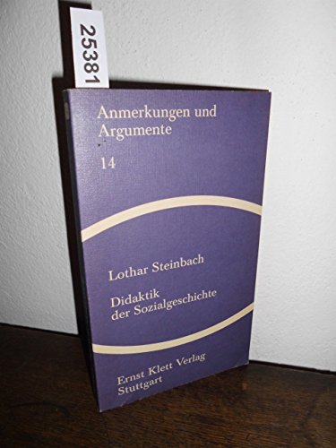 Didaktik der Sozialgeschichte: Eine Fallstudie zum Thema Arbeiter, Schule u. Sozialdemokratie im Wilhelminischen Deutschland. Anmerkungen und Argumente zur historischen und politischen Bildung ; 14 - Steinbach, Lothar