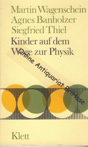 Kinder auf dem Weg zur Physik. - Wagenschein, Martin, Agnes Banholzer und Siegfried Thiel
