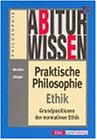 Abiturwissen, Praktische Philosophie, Ethik / Grundpositionen Der Normativen Ethik