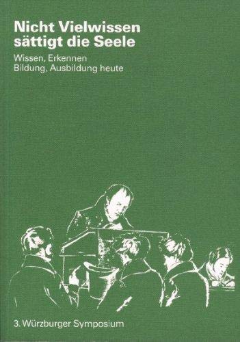 "Nicht Vielwissen saÌˆttigt die Seele": Wissen, Erkennen, Bildung, Ausbildung heute (WuÌˆrzburger Symposien) (German Edition) (9783129845806) by Bayerische Julius-Maximilians-UniversitaÌˆt WuÌˆrzburg