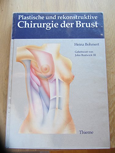 Plastische und rekonstruktive Chirurgie der Brust. Farbatlas der Operationstechniken. (9783131005618) by Bohmert, Heinz