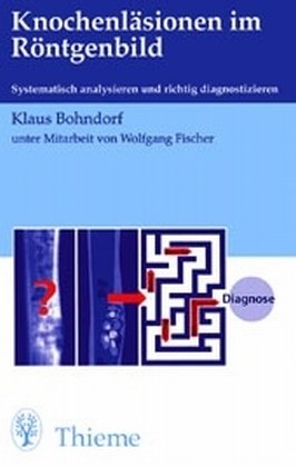 KnochenlÃ¤sionen im RÃ¶ntgenbild. Systematisch analysieren und richtig diagnostizieren. (9783131014511) by Bohndorf, Klaus; Fischer, Wolfgang