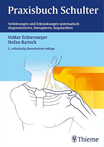 Praxisbuch Schulter: Verletzungen und Erkrankungen systematisch diagnostizieren, therapieren, begutachten - Volker Echtermeyer