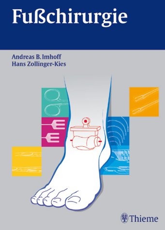 Fußchirurgie von Andreas B. Imhoff (Autor), Hans Zollinger-Kies (Autor), Hans Zollinger- Kies (Autor) - Andreas B. Imhoff (Autor), Hans Zollinger-Kies (Autor), Hans Zollinger- Kies (Autor)