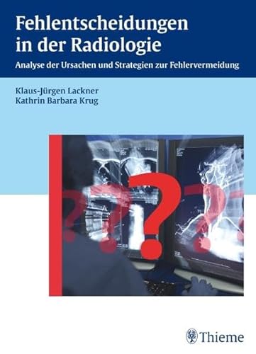 Fehlentscheidungen in der Radiologie: Analyse der Ursachen und Strategien zur Fehlervermeidung : Analyse der Ursachen und Strategien zur Fehlervermeidung - Klaus-Jürgen Lackner, Kathrin Barbara Krug