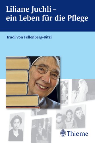 Liliane Juchli - Ein Leben für die Pflege - Fellenberg-Bitzi, Trudi von
