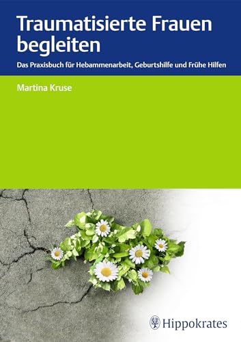 9783132409750: Traumatisierte Frauen begleiten: Das Praxisbuch fr Hebammenarbeit, Geburtshilfe, Frhe Hilfen