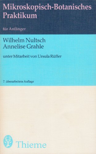 Mikroskopisch-botanisches Praktikum für Anfänger. Wilhelm Nultsch ; Annelise Grahle. Unter Mitarb. von Ursula Rüffer - Nultsch, Wilhelm und Annelise Grahle