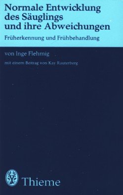 Normale Entwicklung des SÃ¤uglings und ihre Abweichungen : FrÃ¼herkennung und FrÃ¼hbehandlung. - Inge und Kay Rauterberg, Flehmig