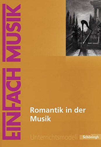 EinFach Musik - Unterrichtsmodelle für die Schulpraxis: EinFach Musik: Romantik in der Musik - Schläbitz, Norbert